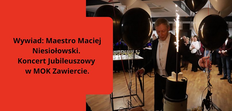 Wywiad: Maestro Maciej Niesiołowski. Koncert Jubileuszowy w MOK Zawiercie.